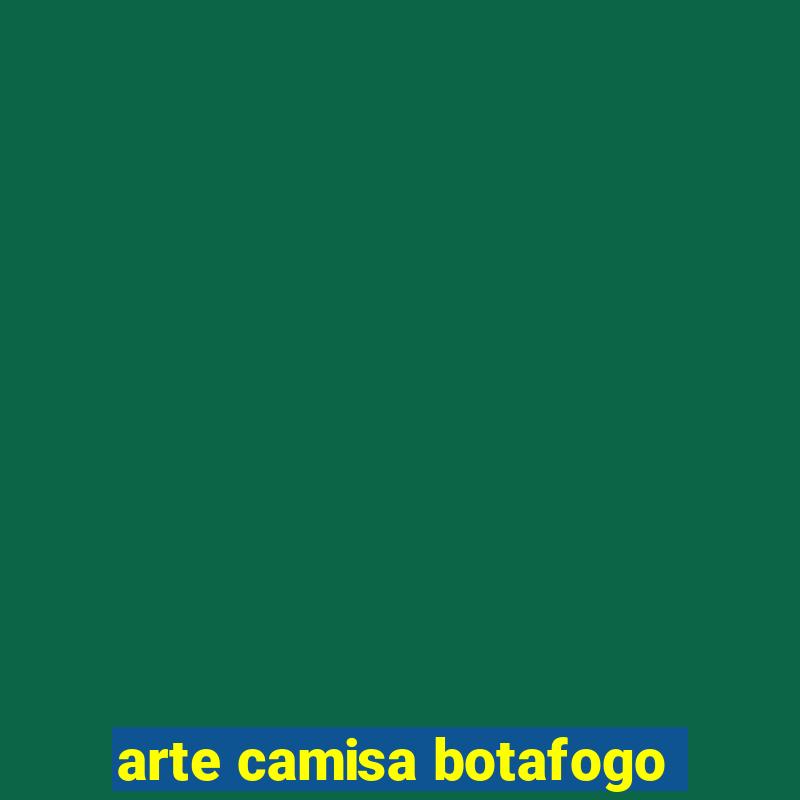 arte camisa botafogo